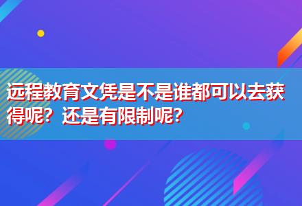 遠(yuǎn)程教育文憑是不是誰都可以去獲得呢？還是有限制呢？
