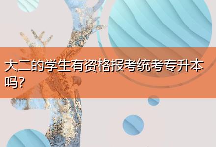 大二的學(xué)生有資格報考統(tǒng)考專升本嗎？