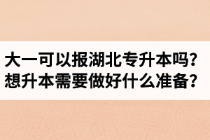 大一可以報湖北專升本嗎？想升本需要做好什么準(zhǔn)備？