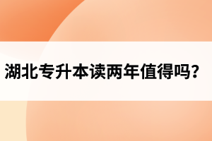 湖北專(zhuān)升本讀兩年值得嗎？