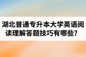 湖北普通專升本大學英語閱讀理解答題技巧有哪些？