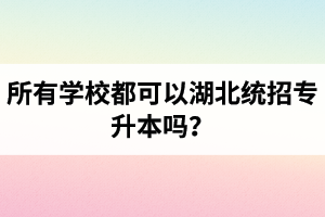 所有學校都可以湖北統招專升本嗎？報考專升本的還有?？飘厴I(yè)證嗎？