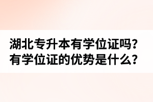 湖北普通專升本有學(xué)位證嗎？有學(xué)位證的優(yōu)勢是什么？