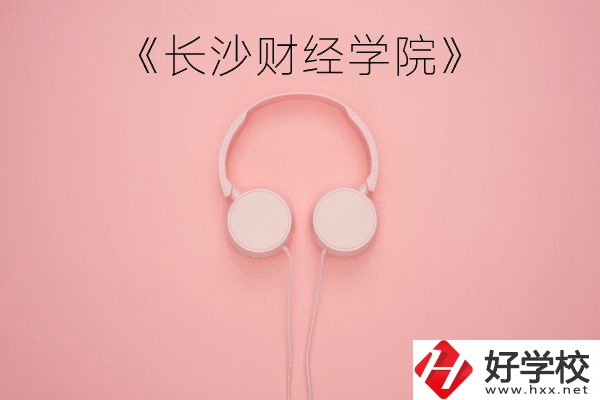 長沙財經(jīng)學(xué)院怎么樣？