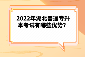 2022年湖北普通專升本考試有哪些優(yōu)勢？