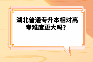 湖北普通專升本相對(duì)高考難度更大嗎？