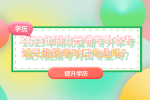 2023年湖北普通專升本考試只能報考對口專業(yè)嗎？