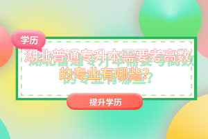 湖北普通專升本需要考高數(shù)的專業(yè)有哪些？