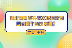 湖北普通專升本和英語(yǔ)四級(jí)哪個(gè)考試更難？