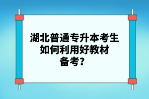 湖北普通專升本考生如何利用好教材備考？