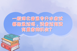 一般湖北普通專升本考試都能通過嗎，沒考過有沒有重考的機(jī)會？