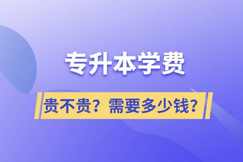 專升本學費貴不貴？需要多少錢？