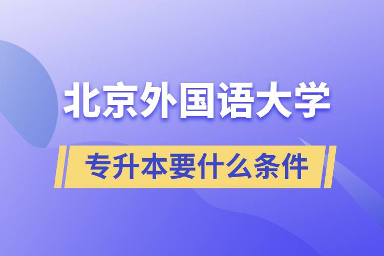 北京外國語大學專升本要什么條件？