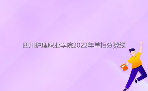 四川護理職業(yè)學(xué)院2022年單招分?jǐn)?shù)線