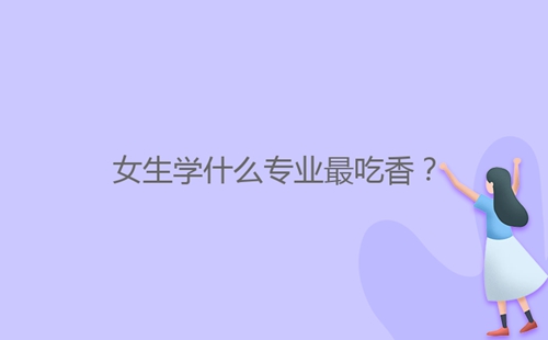 女生學什么專業(yè)最吃香？