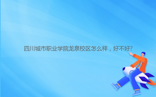 四川城市職業(yè)學(xué)院龍泉校區(qū)怎么樣，好不好?