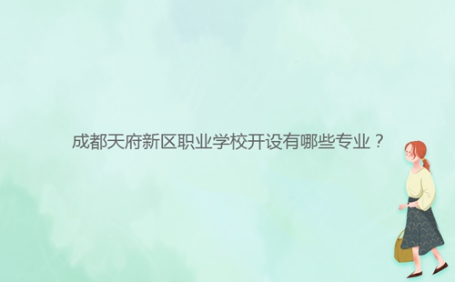 成都天府新區(qū)職業(yè)學(xué)校開(kāi)設(shè)有哪些專業(yè)？