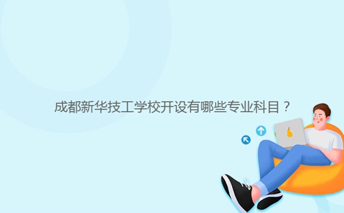 成都新華技工學(xué)校開設(shè)有哪些專業(yè)科目？