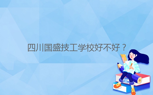 四川國盛技工學(xué)校好不好？