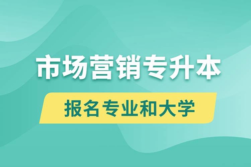 市場營銷專升本對口報(bào)名專業(yè)有哪些和能去什么大學(xué)報(bào)名？