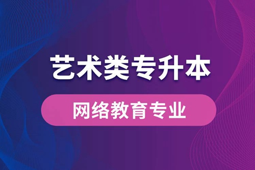 藝術(shù)類專升本網(wǎng)絡(luò)教育專業(yè)有哪些？