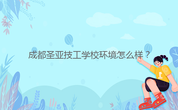 成都圣亞技工學校環(huán)境怎么樣?