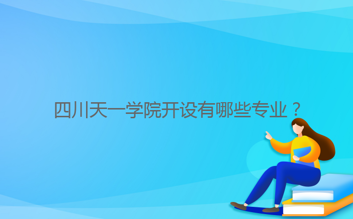 四川天一學(xué)院開設(shè)有哪些專業(yè)?