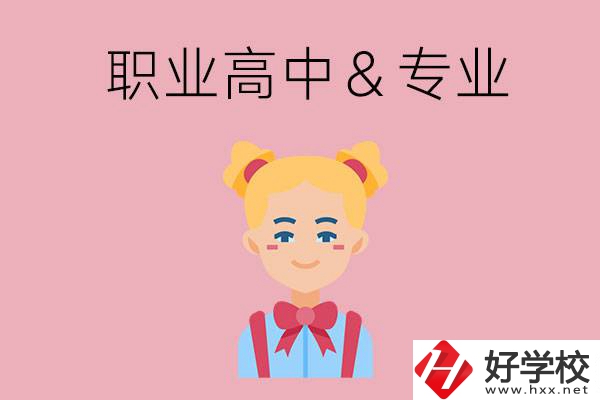 長沙比較好的職業(yè)高中有哪些？有哪些專業(yè)？