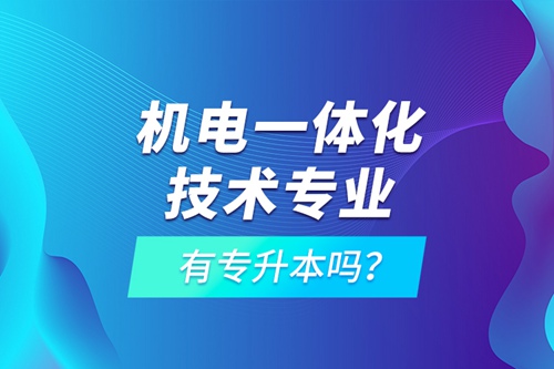 機(jī)電一體化技術(shù)專業(yè)有專升本嗎？