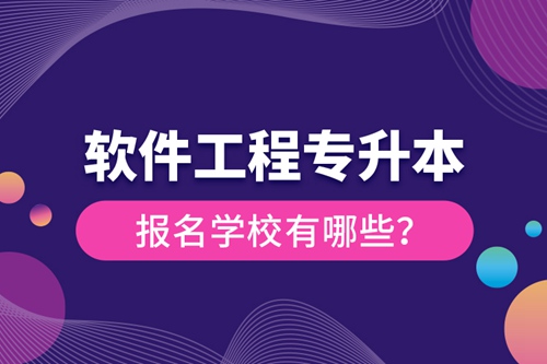 軟件工程專升本報名學校有哪些？