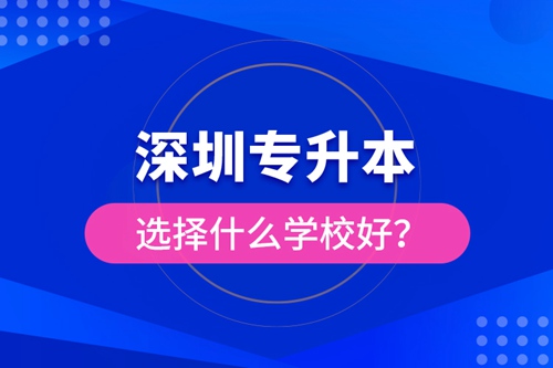 深圳專升本選擇什么學校好？