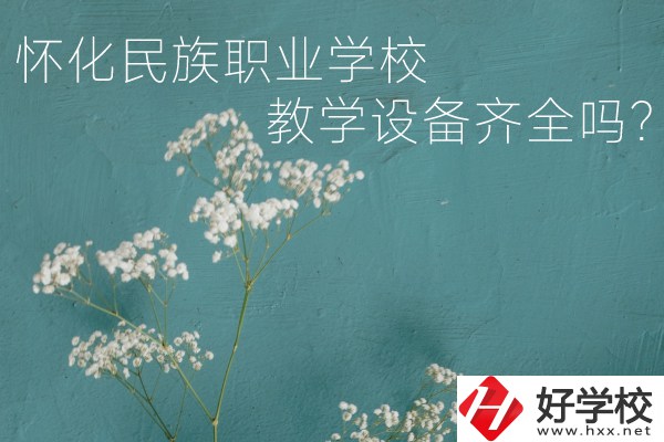 懷化民族職業(yè)學(xué)校宿舍怎么樣？教學(xué)設(shè)備齊全嗎？