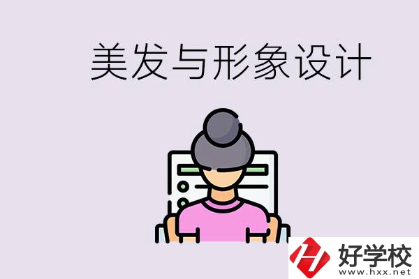 美發(fā)與形象設(shè)計(jì)專業(yè)怎么樣？湖南哪些學(xué)校有開設(shè)？
