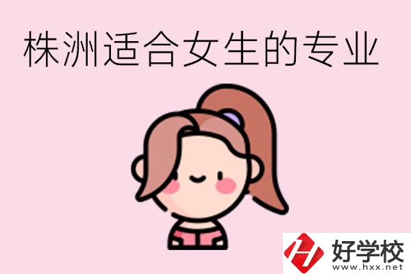 株洲職高有哪些專業(yè)適合女生？有哪些職高推薦？