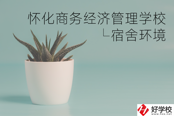 懷化商務(wù)經(jīng)濟管理學校有哪些專業(yè)？宿舍環(huán)境如何？