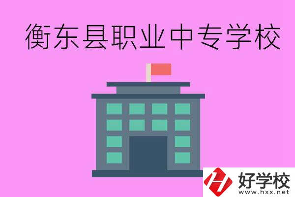 衡東縣職業(yè)中專學(xué)校好不好？有哪些專業(yè)？