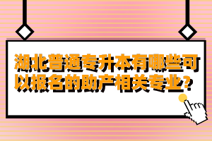 湖北普通專升本有哪些可以報名的助產(chǎn)相關(guān)專業(yè)？
