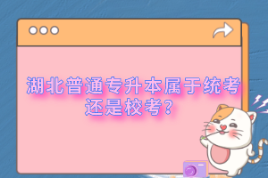 湖北普通專升本屬于統(tǒng)考還是?？?？