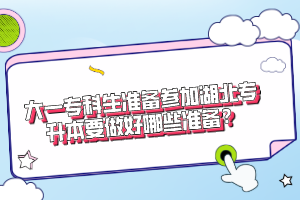 大一專科生準(zhǔn)備參加湖北專升本要做好哪些準(zhǔn)備？