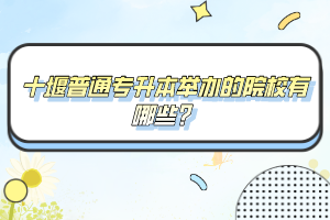 十堰普通專(zhuān)升本舉辦的院校有哪些？