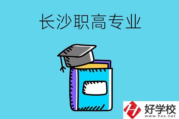 長沙職高學(xué)校有哪些比較好的專業(yè)，快來看看吧