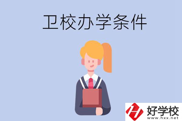 長沙有哪些衛(wèi)校？辦學(xué)條件怎么樣？