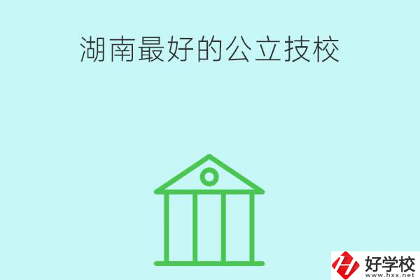 湖南最好的公立技校有哪些？公立民辦有什么區(qū)別？