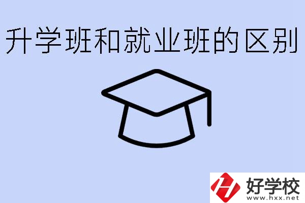 中職升學班和就業(yè)班有區(qū)別嗎？長沙哪些學校有升學班？