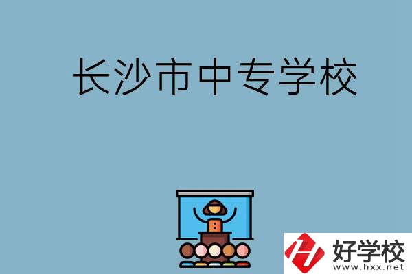 沒(méi)考上高中想讀中專(zhuān)，長(zhǎng)沙市中專(zhuān)學(xué)校有哪些？