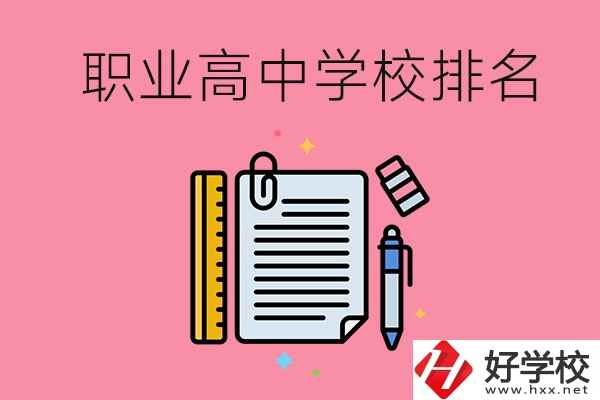 湖南職業(yè)高中學校排名前3的有哪些？有哪些專業(yè)？