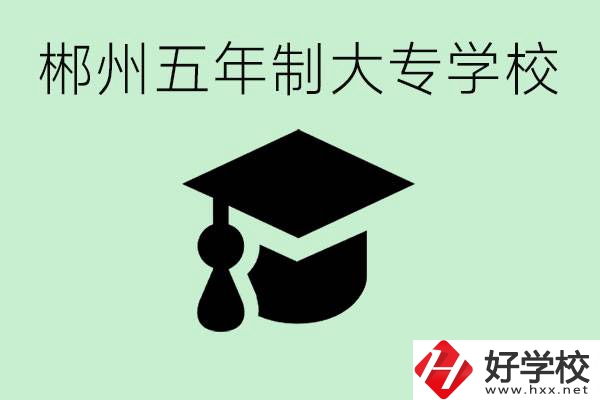 郴州五年制學(xué)校有哪所？開(kāi)設(shè)了哪些專業(yè)？
