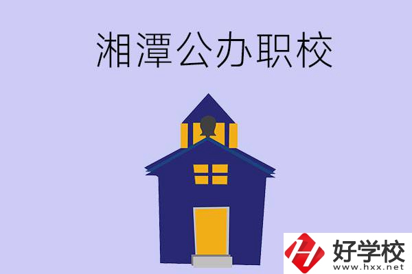 湘潭的公辦職校有哪些？辦學條件怎么樣？