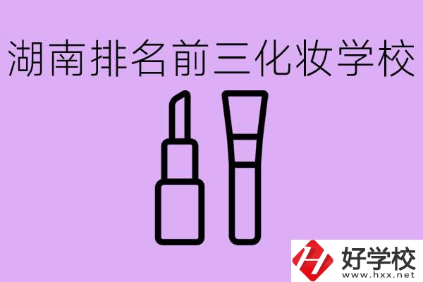 湖南化妝職校排名前三的是哪些？這個專業(yè)學(xué)什么？