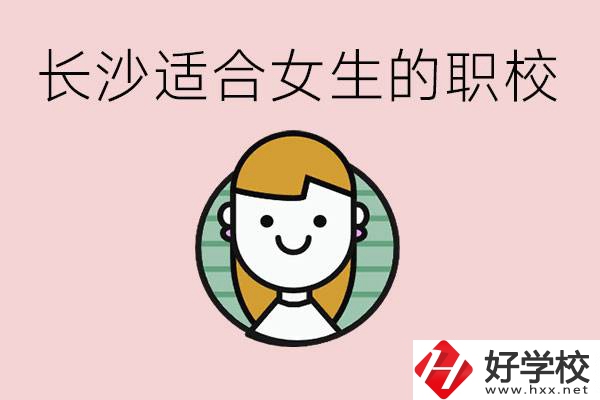 女生能學(xué)的專業(yè)有哪些？長沙有什么職校適合女生？